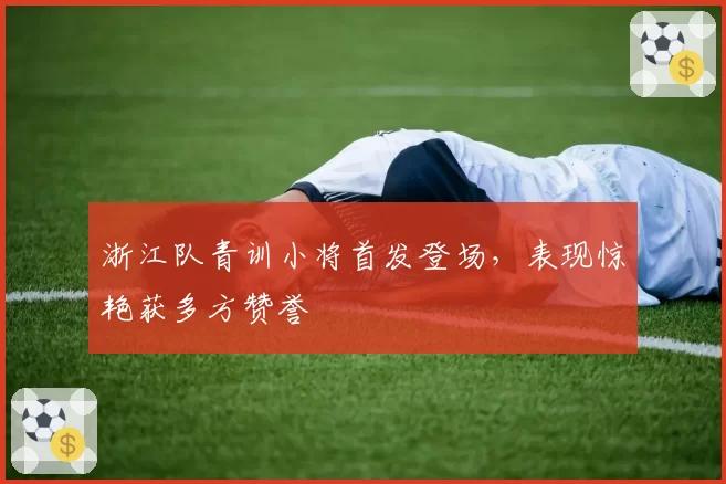 浙江队青训小将首发登场,表现惊艳获多方赞誉