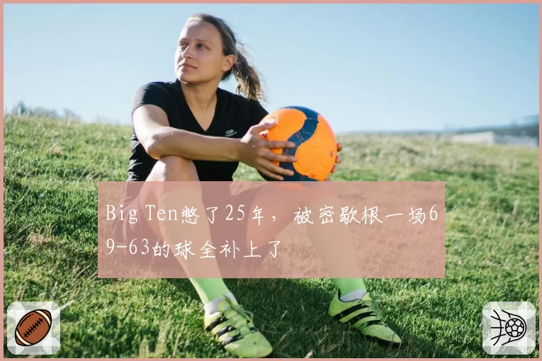 Big Ten憋了25年，被密歇根一场69-63的球全补上了