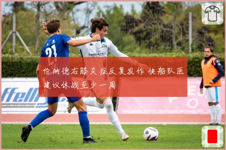 伦纳德右膝炎症反复发作 快船队医建议休战至少一周