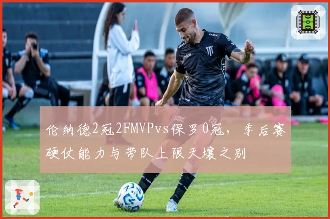 伦纳德2冠2FMVPvs保罗0冠，季后赛硬仗能力与带队上限天壤之别